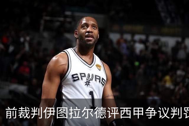 前裁判伊图拉尔德评西甲争议判罚：3个点球最抢眼