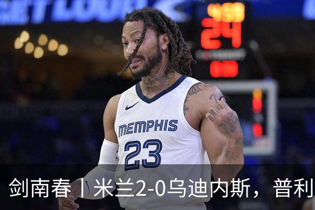 剑南春丨米兰2-0乌迪内斯，普利希奇闪击，哈钦森补射建功