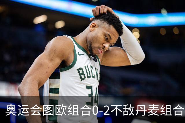 奥运会图欧组合0-2不敌丹麦组合 国羽一日遭2败