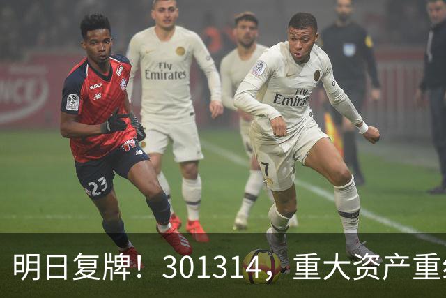 明日复牌！301314，重大资产重组