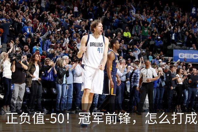 正负值-50！冠军前锋，怎么打成这样了？
