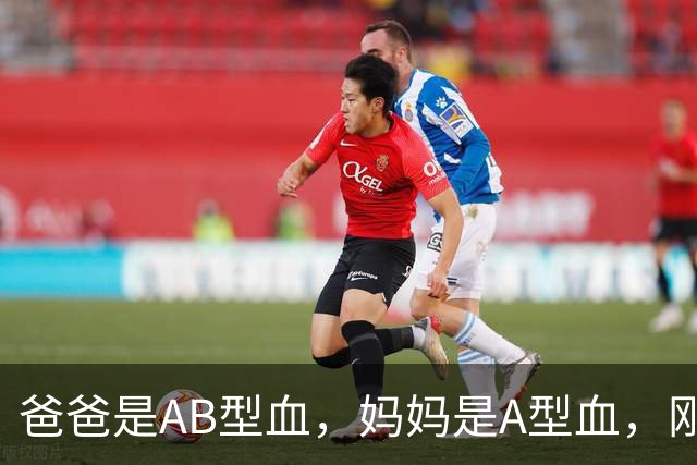 爸爸是AB型血，妈妈是A型血，刚出生的女儿却是O型血，爸爸一度怀疑孩子非亲生；医生：是亲生的