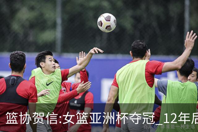 篮协贺信:女篮亚洲杯夺冠 12年后再登亚洲之巅