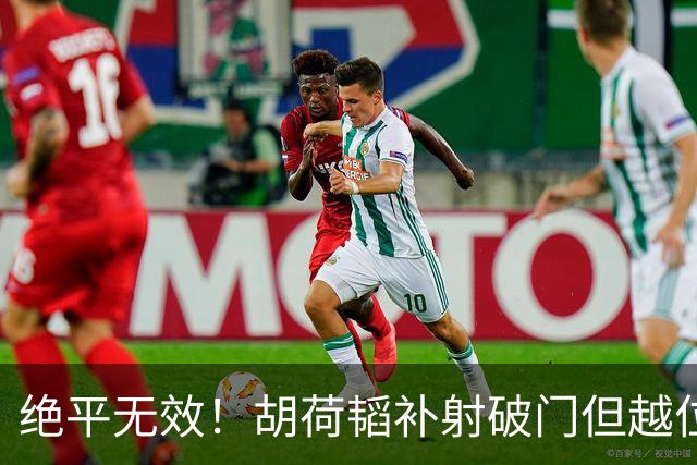绝平无效！胡荷韬补射破门但越位在先 边裁未举旗VAR介入改判无效