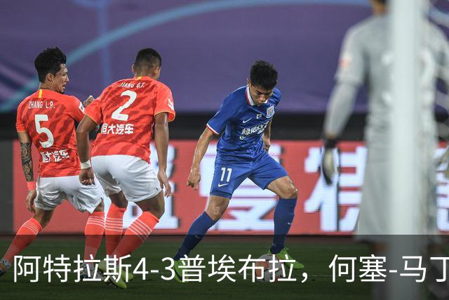 阿特拉斯4-3普埃布拉，何塞-马丁双响，泽农传射，蒙松建功