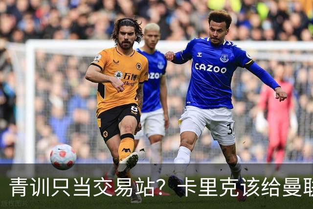 青训只当交易站？卡里克该给曼联小将连续三场首发