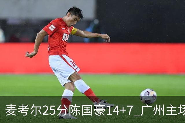麦考尔25分陈国豪14+7 广州主场加时1分险胜北控