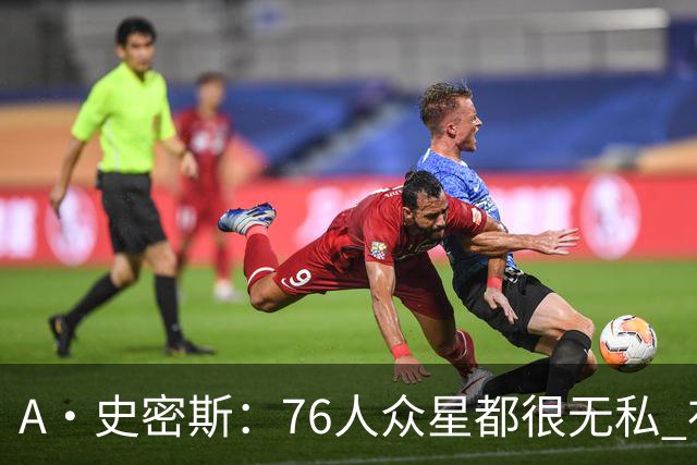 A·史密斯：76人众星都很无私 布朗从场均28分到20分左右也不在意