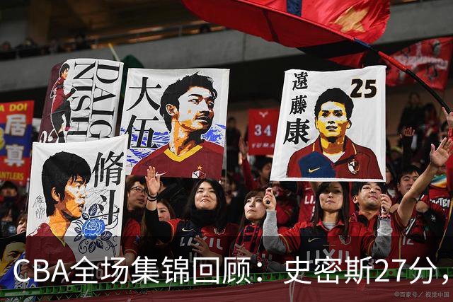 CBA全场集锦回顾：史密斯27分，深圳力克山西