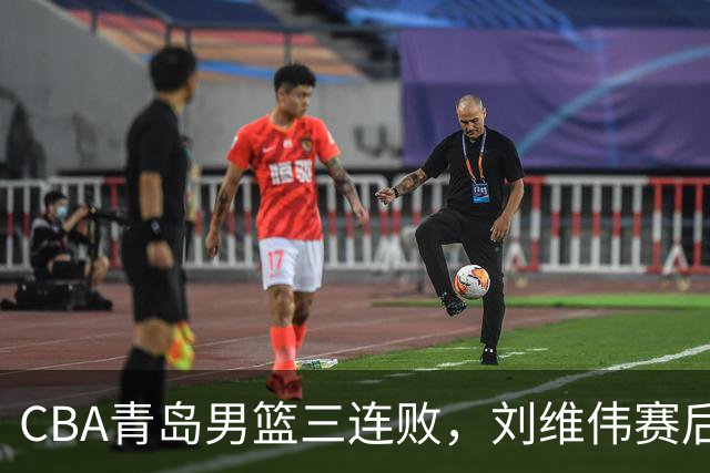 CBA青岛男篮三连败，刘维伟赛后点名2人是输球关键，球迷也无奈